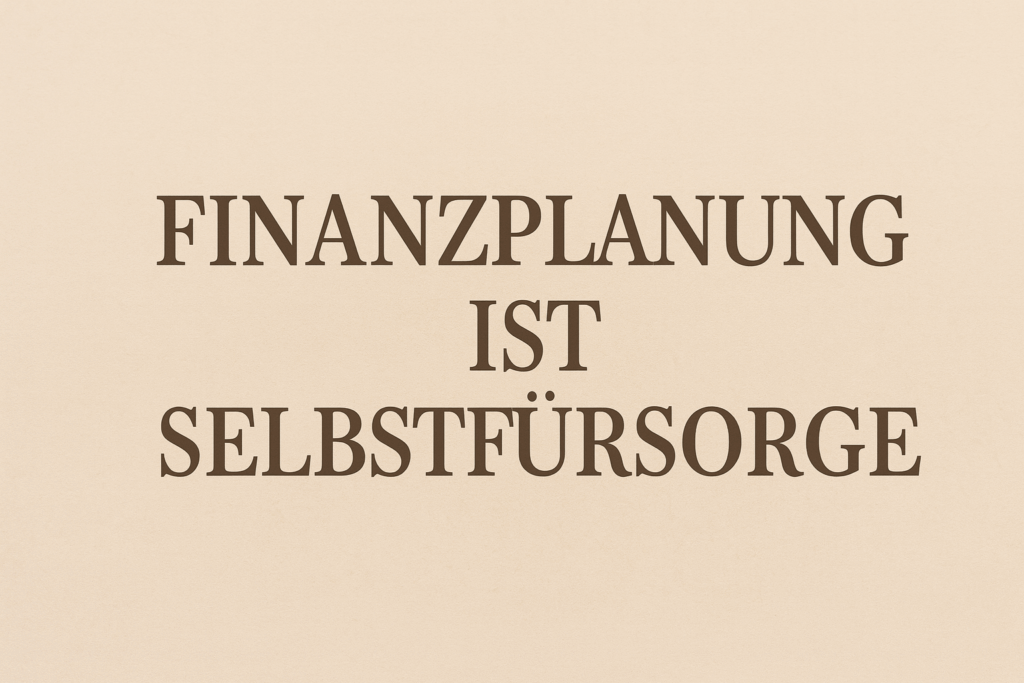 FINANZPLANUNG IST SELBSTFÜRSORGE Schriftzug – Erinnerung daran, dass Geldplanung zur Selbstfürsorge gehört.“
